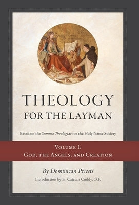 Theology for the Layman (Based on the Summa Theologiae for the Holy Name Society): Volume 1: God, The Angels, and Creation by Priests, Dominican