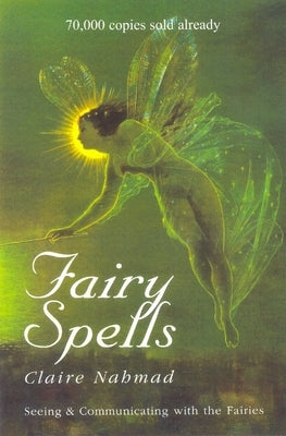 Fairy Spells: Seeing and Communicating with the Fairies by Nahmad, Claire