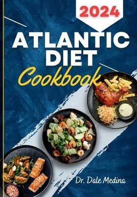 Atlantic Diet Cookbook: The Ultimate Guide to Creating Traditional Atlantic Meals with Delicious, easy and quick recipes for a balanced diet. by Medina, Dale