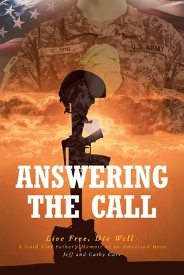 Answering The Call: Live Free, Die Well - A Gold Star Father's Memoir of an American Hero by Carr, Jeff