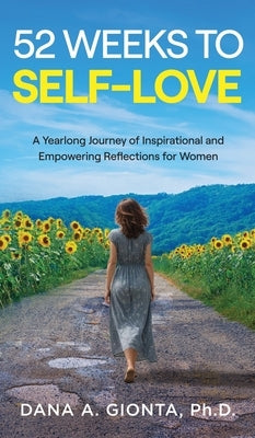 52 Weeks to Self-Love: A Yearlong Journey of Inspirational and Empowering Reflections for Women by Gionta, Dana A.