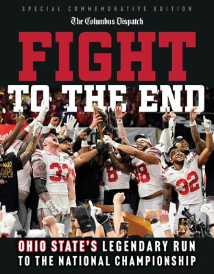 Fight to the End: Ohio State's Legendary Run to the National Championship by The Columbus Dispatch