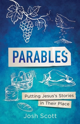 Parables: Putting Jesus's Stories in Their Place by Scott, Josh