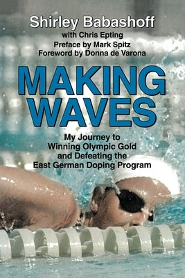 Making Waves: My Journey to Winning Olympic Gold and Defeating the East German Doping Program by 