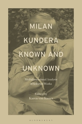 Milan Kundera Known and Unknown: Multidimensional Analysis of Selected Works by Kunes, Karen Von