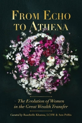 From Echo to Athena: The Evolution of Women in the Great Wealth Transfer by Khanna Lcsw, Ruschelle