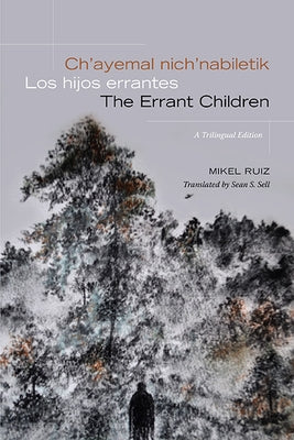 Ch'ayemal nich'nabiletik / Los hijos errantes / The Errant Children: A Trilingual Edition by Ruiz, Mikel