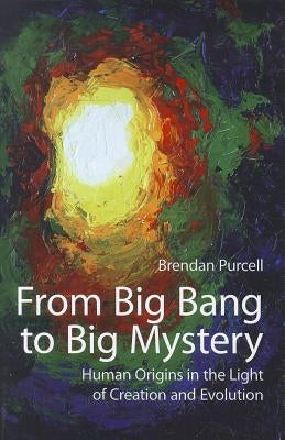 From Big Bang to Big Mystery: Human Origins in the Light of Creation and Evolution by Purcell, Brendan