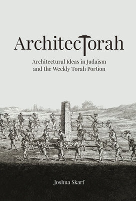 Architectorah: Architectural Ideas in Judaism and the Weekly Torah Portion by Skarf, Joshua
