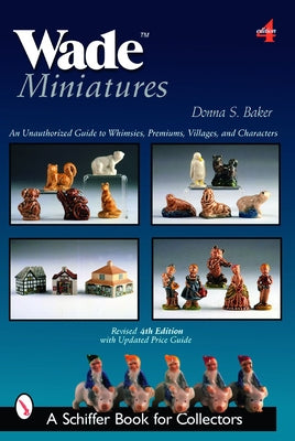 Wade Miniatures: An Unauthorized Guide to Whimsies(r), Premiums, Villages, and Characters by Baker, Donna S.