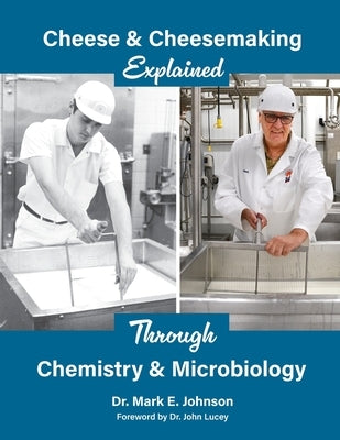 Cheese and Cheesemaking Explained Through Chemistry & Microbiology by Johnson, Mark Edward