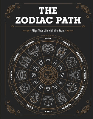 The Zodiac Path: Align Your Life with the Stars by Publications International Ltd