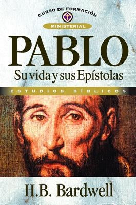 Los Pablo: Su Vida y Sus Epistolas by Bardwell, H. B.