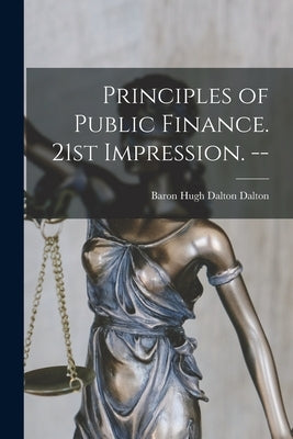 Principles of Public Finance. 21st Impression. -- by Dalton, Hugh Dalton Baron