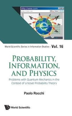 Probability, Information, and Physics: Problems with Quantum Mechanics in the Context of a Novel Probability Theory by Paolo Rocchi