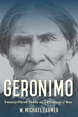 Geronimo: Twenty-Three Years as a Prisoner of War by Farmer, W. Michael