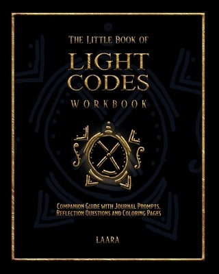 The Little Book of Light Codes Workbook: Companion Guide with Journal Prompts, Reflection Questions and Coloring Pages by Laara