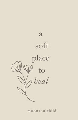 A soft place to heal by Child, Moon Soul