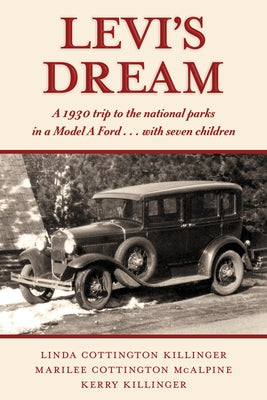 Levi's Dream: A 1930 Trip to the National Parks in a Model a Ford . . . with Seven Children by Killinger, Kerry