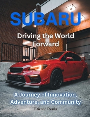 Subaru: Driving the World Forward by Psaila, Etienne