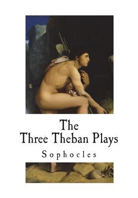 The Three Theban Plays: Sophocles by Storr, F.