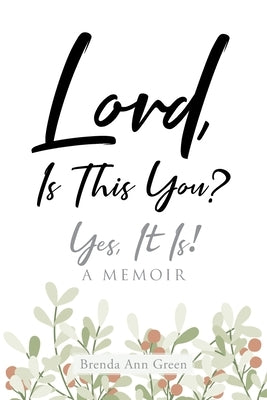 Lord, Is This You?; Yes, It Is!; A Memoir by Green, Brenda Ann