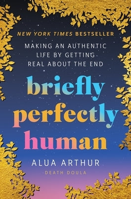 Briefly Perfectly Human: Making an Authentic Life by Getting Real about the End /]Calua Arthur by Arthur, Alua