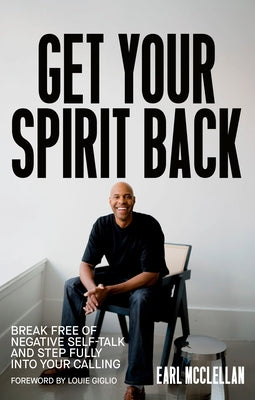 Get Your Spirit Back: Break Free of Negative Self-Talk and Step Fully Into Your Calling by McClellan, Earl