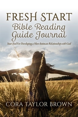 Fresh Start Bible Reading Guide Journal: Your Tool For Developing a More Intimate Relationship with God by Brown, Cora Taylor