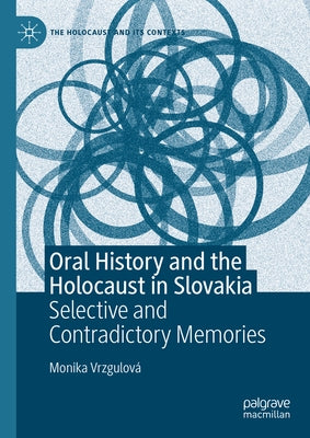 Oral History and the Holocaust in Slovakia: Selective and Contradictory Memories by Vrzgulov?, Monika