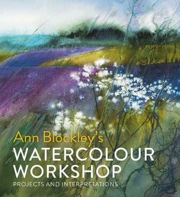 Watercolour Workshop: Projects and Interpretations by Blockley, Ann