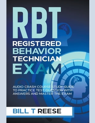 RBT Registered Behavior Technician Exam Audio Crash Course Study Guide to Practice Test Question With Answers and Master the Exam by Reese, Bill T.