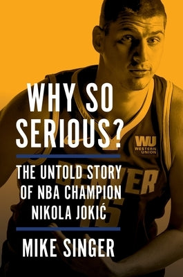 Why So Serious?: The Untold Story of NBA Champion Nikola Jokic by Singer, Mike