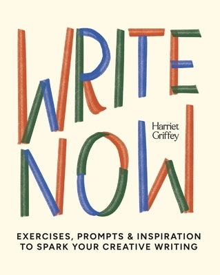 Write Now: 100 Writing Prompts to Kick-Start Your Creativity by Griffey, Harriet