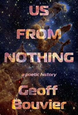 Us from Nothing: A Poetic History by Bouvier, Geoff