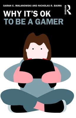 Why It's OK to Be a Gamer by Malanowski, Sarah C.