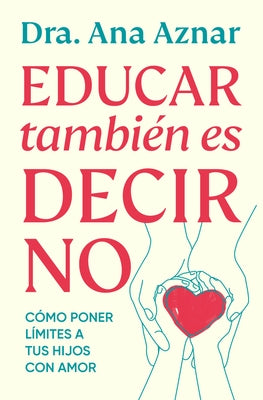 Educar También Es Decir No / Parenting Also Means Saying No by Aznar, Ana