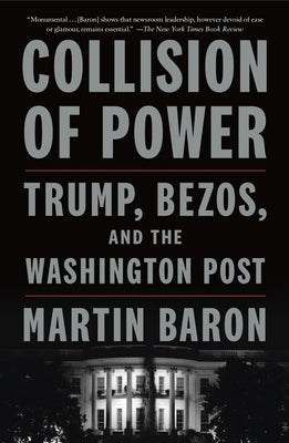 Collision of Power: Trump, Bezos, and the Washington Post by Baron, Martin