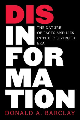 Disinformation: The Nature of Facts and Lies in the Post-Truth Era by Barclay, Donald A.