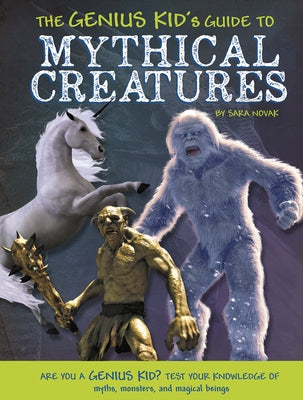 The Genius Kid's Guide to Mythical Creatures by Novak, Sara