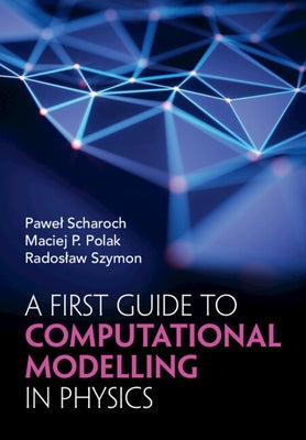 A First Guide to Computational Modelling in Physics by Scharoch, Pawel