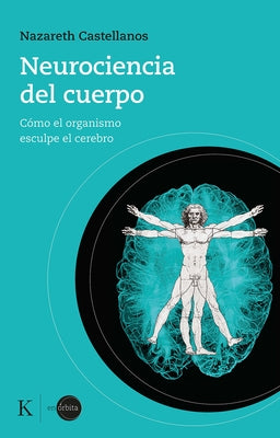 Neurociencia del Cuerpo: Cómo El Organismo Esculpe El Cerebro by Castellanos, Nazareth