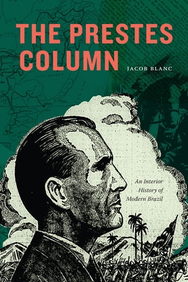 The Prestes Column: An Interior History of Modern Brazil by Blanc, Jacob