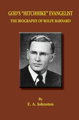 God's "Hitchhike" Evangelist: The Biography of Rolfe Barnard by Johnston, E. A.