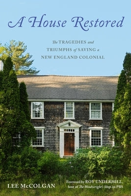 A House Restored: The Tragedies and Triumphs of Saving a New England Colonial by McColgan, Lee