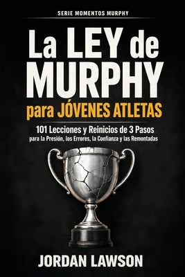 La Ley de Murphy para Jóvenes Atletas: 101 Lecciones y Reinicios de 3 Pasos para la Presión, los Errores, la Confianza y las Remontadas by Lawson, Jordan