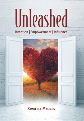 Unleashed: Intention, Empowerment, Influence by Magnus, Kimberly