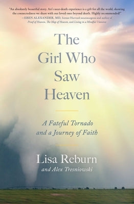 The Girl Who Saw Heaven: A Fateful Tornado and a Journey of Faith by Reburn, Lisa