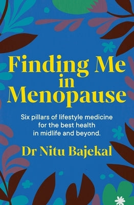 Finding Me in Menopause: Flourishing in Perimenopause and Menopause Using Nutrition and Lifestyle by Bajekal, Nitu