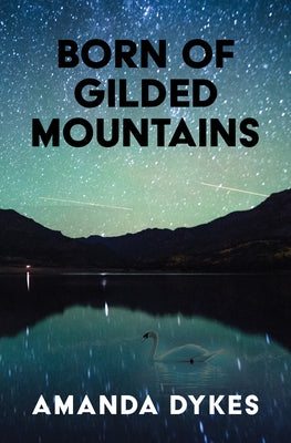 Born of Gilded Mountains by Dykes, Amanda